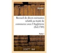 Recueil de divers mémoires relatifs au traité de commerce avec l'Angleterre. Partie 1 Boyetet (Auteur)