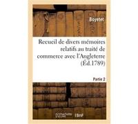 Recueil de divers mémoires relatifs au traité de commerce avec l'Angleterre. Partie 2 Boyetet (Auteur)