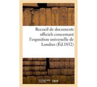 Recueil de documents officiels concernant l'exposition universelle de Londres Et l'exposition générale des beaux-Arts de Bruxelles, précédé d'une notice - Collectif - Hachette Bnf - broché - Livre
