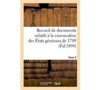 Recueil de documents relatifs à la convocation des États généraux de 1789. Tome 3 Collectif (Auteur)