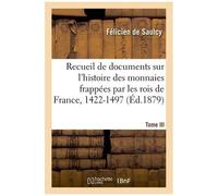 Recueil De Documents Relatifs À L'histoire Des Monnaies Frappées Par Les Rois De France