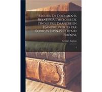 Recueil de documents relatifs lhistoire de lindustrie drapire en Flandre publis par Georges Espinas et Henri Pirenne 3 - Georges Espinas - Creative Media Georges EspinasGeorges Espinas (Auteur)