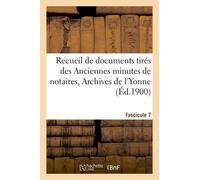 Recueil De Documents Tirés Des Anciennes Minutes De Notaires, Archives De L'yonne Fascicule 7