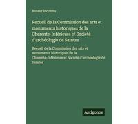 Recueil de la Commission des arts et monuments historiques de la Charente-Inférieure et Société d'archéologie de Saintes: Recueil de la Commission des ... et Société d'archéologie de Saintes