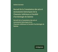 Recueil de la Commission des arts et monuments historiques de la Charente-Inférieure et Société d'archéologie de Saintes: Recueil de la Commission des ... et Société d'archéologie de Saintes