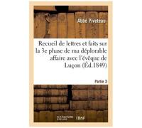 Recueil De Lettres Et Faits Sur La 3e Phase De Ma Déplorable Affaire Avec L'évêque De Luçon