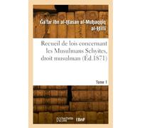 Recueil de lois concernant les Musulmans Schyites, droit musulman. Tome 1