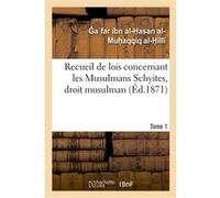 Recueil de lois concernant les Musulmans Schyites, droit musulman. Tome 1