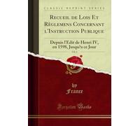 Recueil de Lois Et Règlemens Concernant l'Instruction Publique, Vol. 2: Depuis l'Édit de Henri IV, En 1598, Jusqu'a Ce Jour (Classic Reprint)