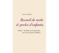 Recueil de mots & perles d'enfants.: Drôles - tendres ou touchants... on ne s'en lasse JAMAIS !