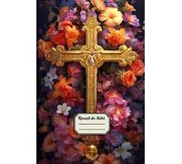 RECUEIL DE NOTES: Carnet d'Écriture à l'Effigie d'une Croix Chrétienne Fleurie - Journal ligné Spirituel - Cahier d'Inspiration - Prière du Notre Père au dos