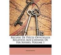 Recueil de Pices Officielles Relatives Aux Chemins de Fer Suisses, Volume 1 Anonymous (Auteur)