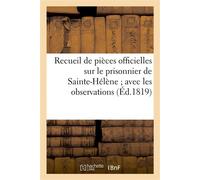 Recueil de pièces officielles sur le prisonnier de Sainte-Hélène avec les observations Sur les discours de lord Bathurst dans la chambre des pairs, le 18 mars 1817... - Collectif - Hachette Bnf - broc