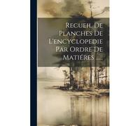 Recueil De Planches De L'encyclopedie Par Ordre De Matiéres ......