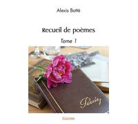 Recueil de poèmes - Tome 1 - Alexis Botté - Edilivre-Aparis - broché - Poésie