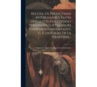 Recueil De Prédictions Intéressantes, Faites Depuis 1733, Par Diverses Personnes, Sur Plusieurs Événements Importants, C. F. Desfours De La Genetière...