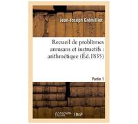 Recueil De Problèmes Amusans Et Instructifs : Arithmétique Partie 1