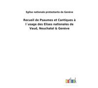 Recueil De Psaumes Et Cantiques À L?Usage Des Elises Nationales De Vaud, Neuchatel & Genève