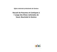 Recueil De Psaumes Et Cantiques À L?Usage Des Elises Nationales De Vaud, Neuchatel & Genève