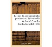 Recueil de quelques articles publiés dans 'la Sentinelle de l'armée', sur les fortifications Collectif (Auteur)