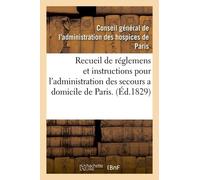 Recueil De Réglemens Et Instructions Pour L'administration Des Secours A Domicile De Paris