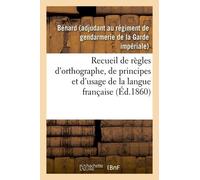 Recueil De Règles D'orthographe, De Principes Et D'usage, Propres À Aplanir Les Principales