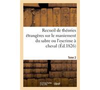 Recueil de théories étrangères sur le maniement du sabre ou l'escrime à cheval. Tome 2 Traduit de l'allemand - Collectif - Hachette Bnf - broché - Livre