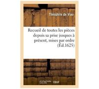Recueil De Toutes Les Pièces Faites Par Théophile Depuis Sa Prise Jusques À Présent, Mises Par Ordre