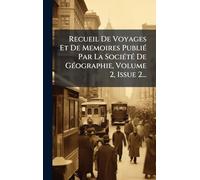 Recueil De Voyages Et De Memoires PubliÃ(c) Par La SociÃ(c)tÃ(c) De GÃ(c)ographie, Volume 2, Issue 2...