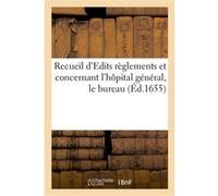 Recueil d'Edits réglements et concernant l'hôpital général, le bureau Collectif (Auteur)