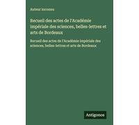 Recueil des actes de l'Académie impériale des sciences, belles-lettres et arts de Bordeaux: Recueil des actes de l'Académie impériale des sciences, belles-lettres et arts de Bordeaux