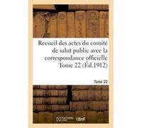 Recueil des actes du comité de salut public avec la correspondance officielle Tome 22 (Éd.1912) Collectif (Auteur)