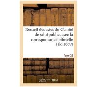 Recueil Des Actes Du Comité De Salut Public, Avec La Correspondance Officielle. Tome 26