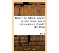 Recueil des actes du Comité de salut public. Tome 1 , avec la correspondance officielle des représentants en mission... - Impr. nationale - Hachette Bnf - broché - Livre