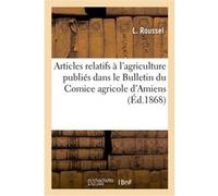 Recueil des articles relatifs à l'agriculture publiés dans le Bulletin du Comice agricole d'Amiens L. Roussel (Auteur)