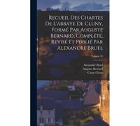 Recueil Des Chartes De L'abbaye De Cluny, Formé Par Auguste Bernard, Complété, Revisé Et Publié Par Alexandre Bruel; Volume 05