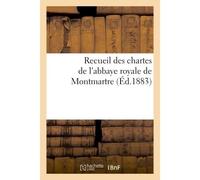 Recueil des chartes de l'abbaye royale de Montmartre - Édouard de Barthélemy - Hachette Bnf - broché - Livre