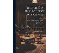 Recueil Des Décorations Intérieures: Comprenant Tout Ce Qui A Rapport A L'ameublement: Comme Vases, Trépieds, Candélabres, Cassolettes, Lustres, Giran