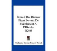 Recueil Des Diverses Pieces Servant de Supplement A L'Histoire (1784) Raynal, Guillaume Thomas Francois (Auteur)