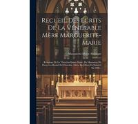 Recueil Des Écrits De La Vénérable Mère Marguerite-marie: Religieuse De La Visitation Sainte-marie, Du Monastère De Paray-le-monial, En Charolais, Morte En Odeur De Sainteté En 1690...