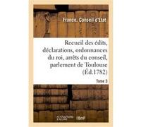 Recueil des édits, déclarations et ordonnances du roi, arrêts du conseil Conseil d'État (Auteur), Parlement De Toulouse (Auteur)