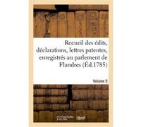 Recueil des édits, déclarations, lettres patentes, enregistrés au parlement de Flandres Adolphe Lanoë (Auteur), David Six (Auteur), Pierre-Antoine-Samuel-Joseph Plouvain (Auteur)