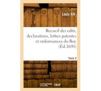 Recueil des edits, declarations, lettres patentes et ordonnances du Roy.Tome 3