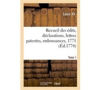 Recueil des édits, déclarations, lettres patentes, ordonnances, 1771. Tome 1 Louis XV (Auteur)