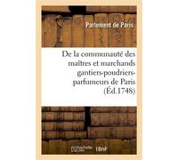 Recueil des edits, déclarations, sentences et arrests concernant et en faveur de la communauté Des maîtres et marchands gantiers-poudriers-parfumeurs de la ville, fauxbourgs et banlieue de Paris - Par