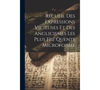 Recueil Des Expressions Vicieuses Et Des Anglicismes Les Plus Fré Quents Microforme
