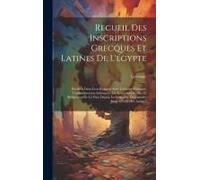 Recueil Des Inscriptions Grecques Et Latines De L'égypte: Étudiées Dans Leur Rapport Avec L'histoire Politique, L'administration Intérieure, Les Insti