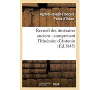Recueil des itinéraires anciens : comprenant l'Itinéraire d'Antonin – Éd. 1845 – Hachette Livre