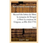 Recueil Des Lettres De Mme La Marquise De Sévigné À Mme La Comtesse De Grignan, Sa Fille