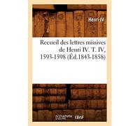 Recueil des lettres missives de Henri IV. T. IV, 1593-1598 (Éd.1843-1858)